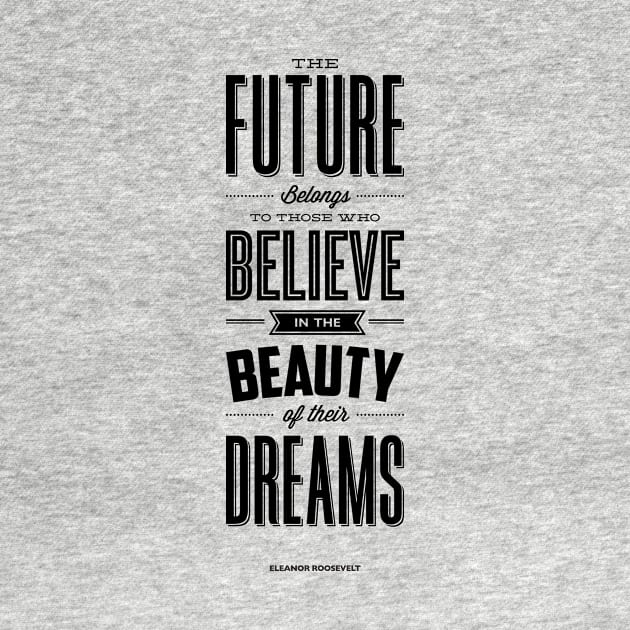 The future belongs to those who believe in the beauty of their dreams by MotivatedType